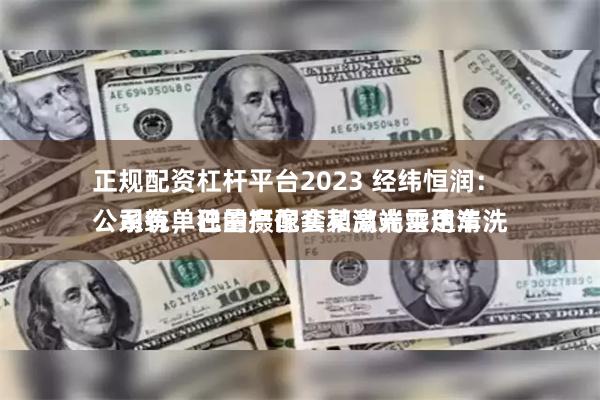 正规配资杠杆平台2023 经纬恒润：
公司有单独的摄像头和激光雷达清洗系统，已量产配套某高端乘用车