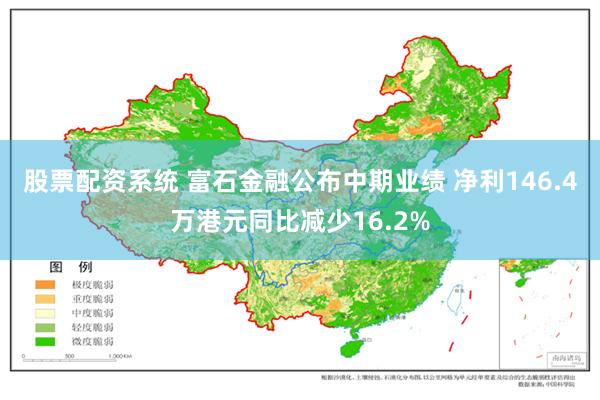 股票配资系统 富石金融公布中期业绩 净利146.4万港元同比减少16.2%